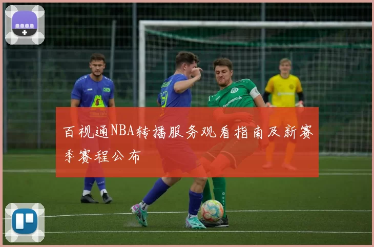 百视通NBA转播服务观看指南及新赛季赛程公布