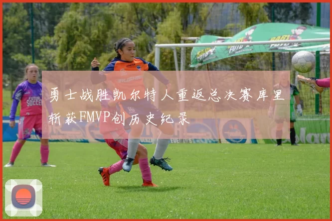 勇士战胜凯尔特人重返总决赛库里斩获FMVP创历史纪录