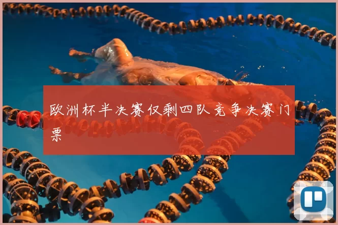 欧洲杯半决赛仅剩四队竞争决赛门票
