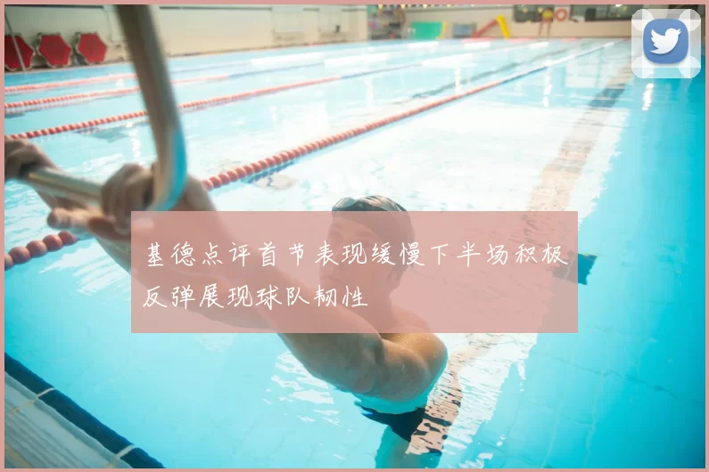 基德点评首节表现缓慢下半场积极反弹展现球队韧性