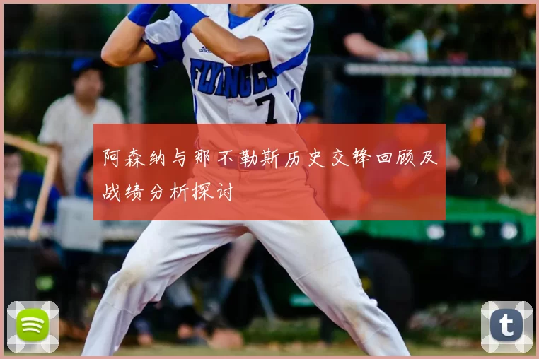 阿森纳与那不勒斯历史交锋回顾及战绩分析探讨