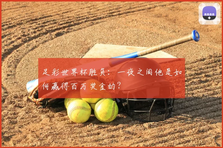 足彩世界杯胜负:一夜之间他是如何赢得百万奖金的?