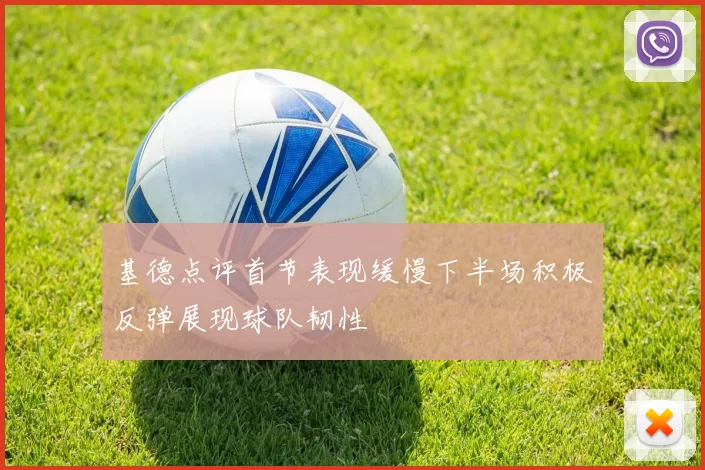 基德点评首节表现缓慢下半场积极反弹展现球队韧性