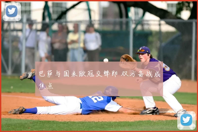 巴萨与国米欧冠交锋即 双方备战成焦点