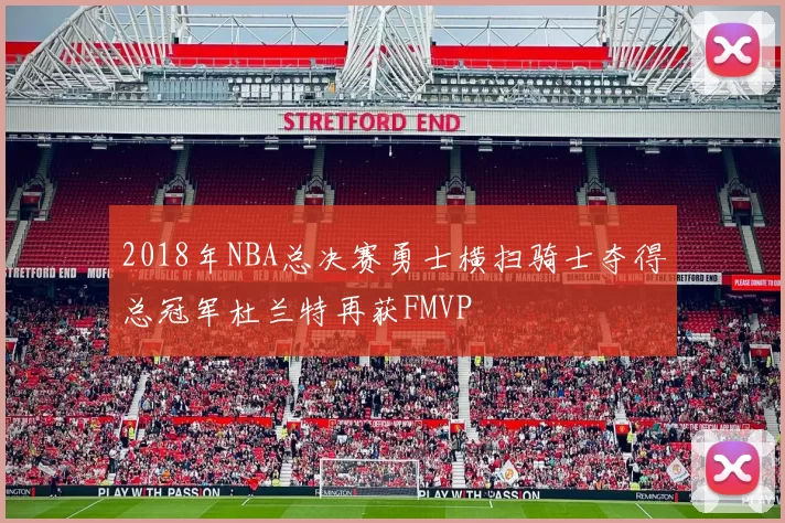 2018年NBA总决赛勇士横扫骑士夺得总冠军杜兰特再获FMVP