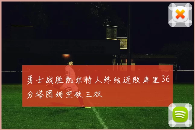 勇士战胜凯尔特人终结连败库里36分塔图姆空砍三双