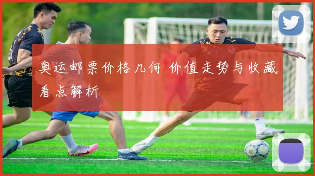 奥运邮票价格几何 价值走势与收藏看点解析