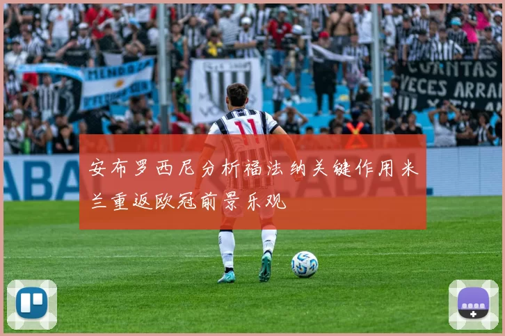 安布罗西尼分析福法纳关键作用米兰重返欧冠前景乐观